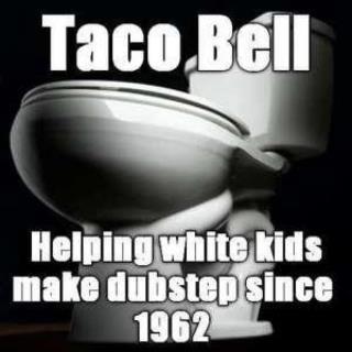 Toco Bell - Helping white kids make Dubstep since 1962.